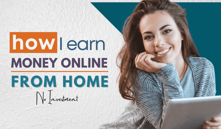 How to Earn Money From Home Without Any Investment